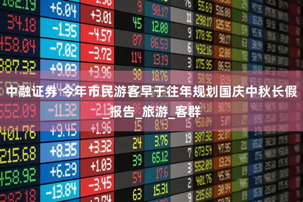 中融证券 今年市民游客早于往年规划国庆中秋长假_报告_旅游_客群